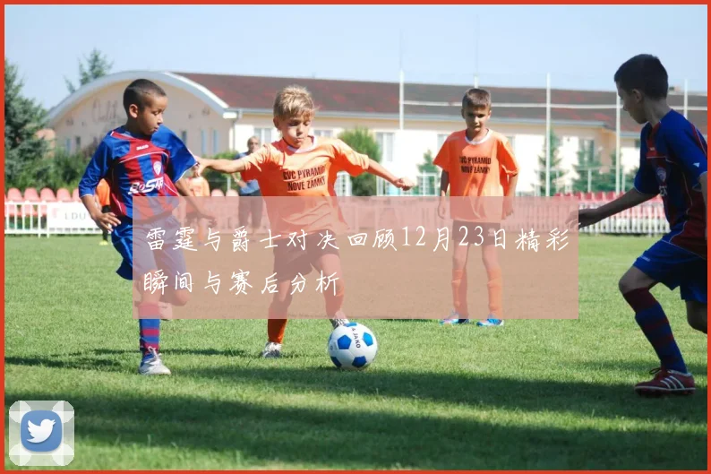 雷霆与爵士对决回顾12月23日精彩瞬间与赛后分析